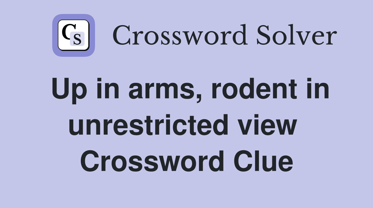 Up in arms, rodent in unrestricted view  Crossword Clue