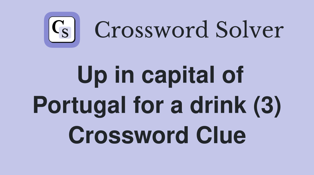 Up in capital of Portugal for a drink (3) Crossword Clue