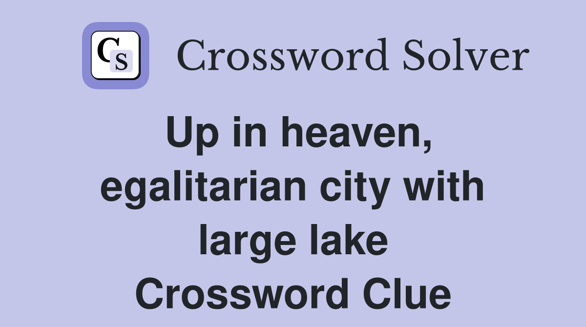 Up in heaven, egalitarian city with large lake Crossword Clue