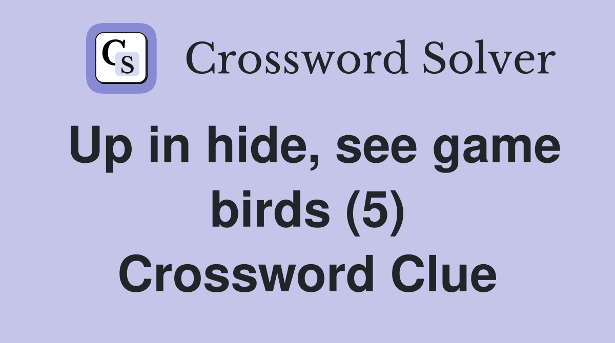 Up in hide, see game birds (5) Crossword Clue