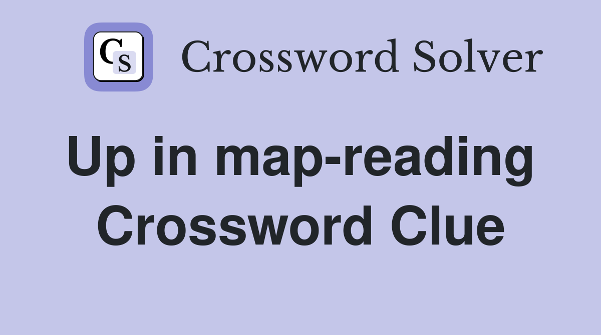 Up in map-reading  Crossword Clue