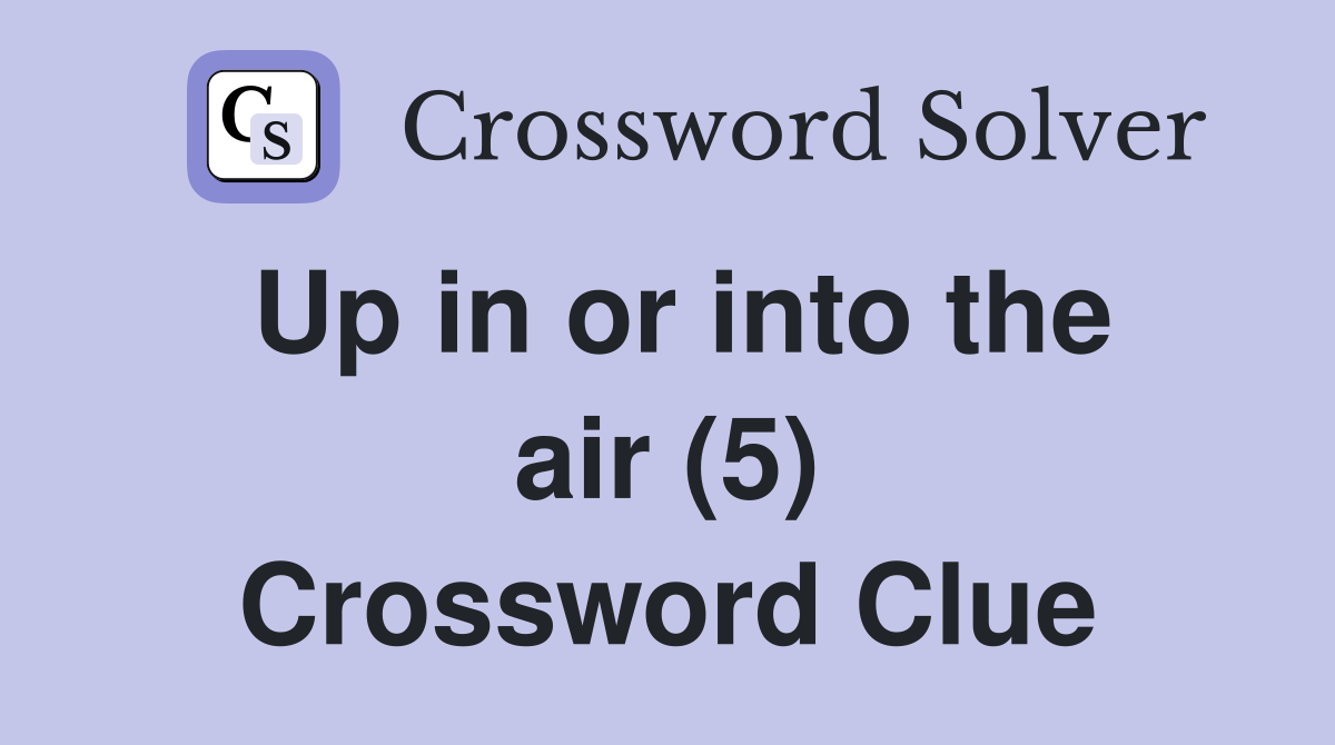 Up in or into the air (5) Crossword Clue