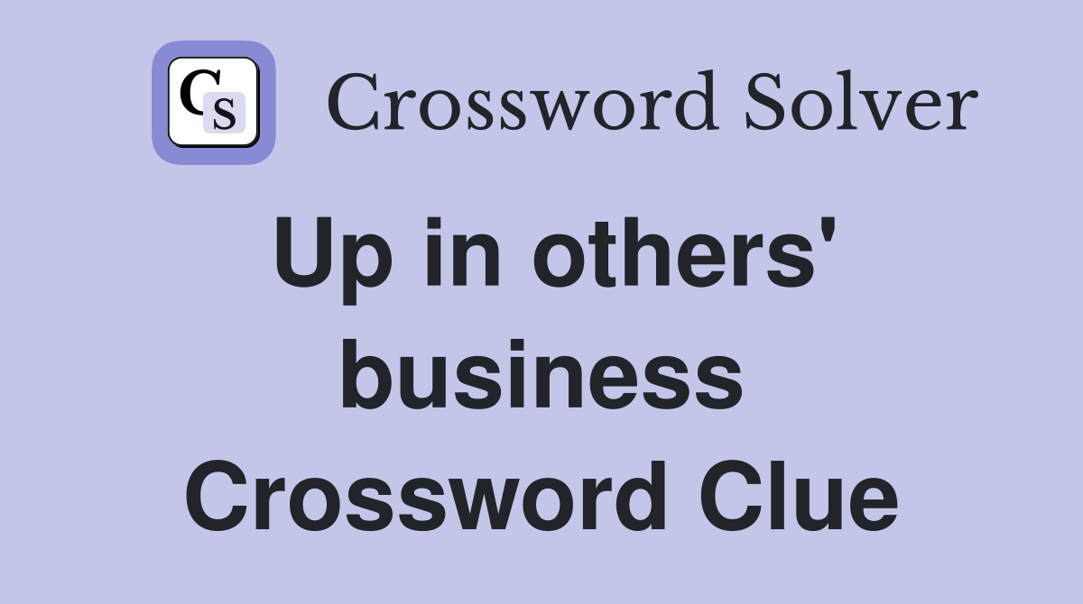 Up in others' business Crossword Clue