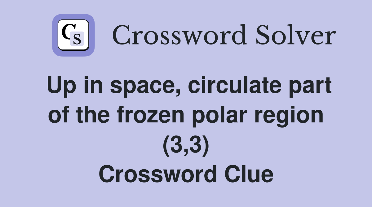 Up in space, circulate part of the frozen polar region (3,3) Crossword Clue