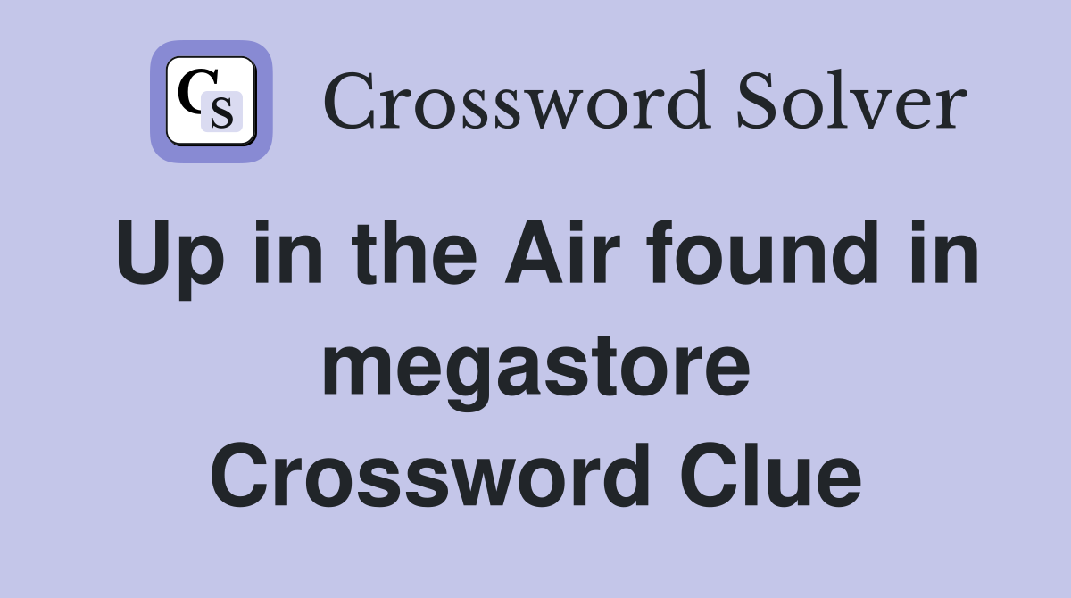 Up in the Air found in megastore Crossword Clue