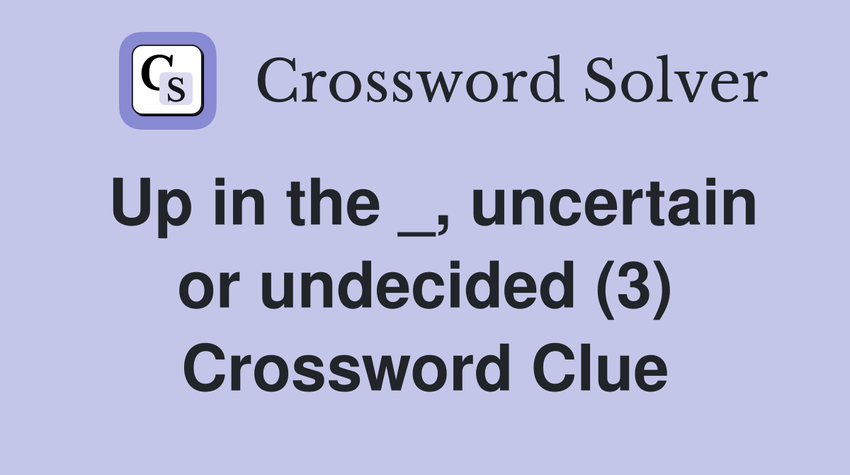 Up in the _, uncertain or undecided (3) Crossword Clue