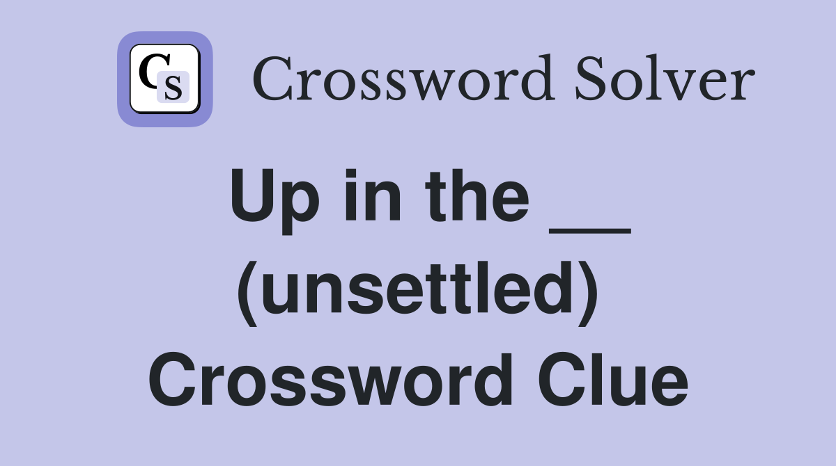 Up in the __ (unsettled) Crossword Clue