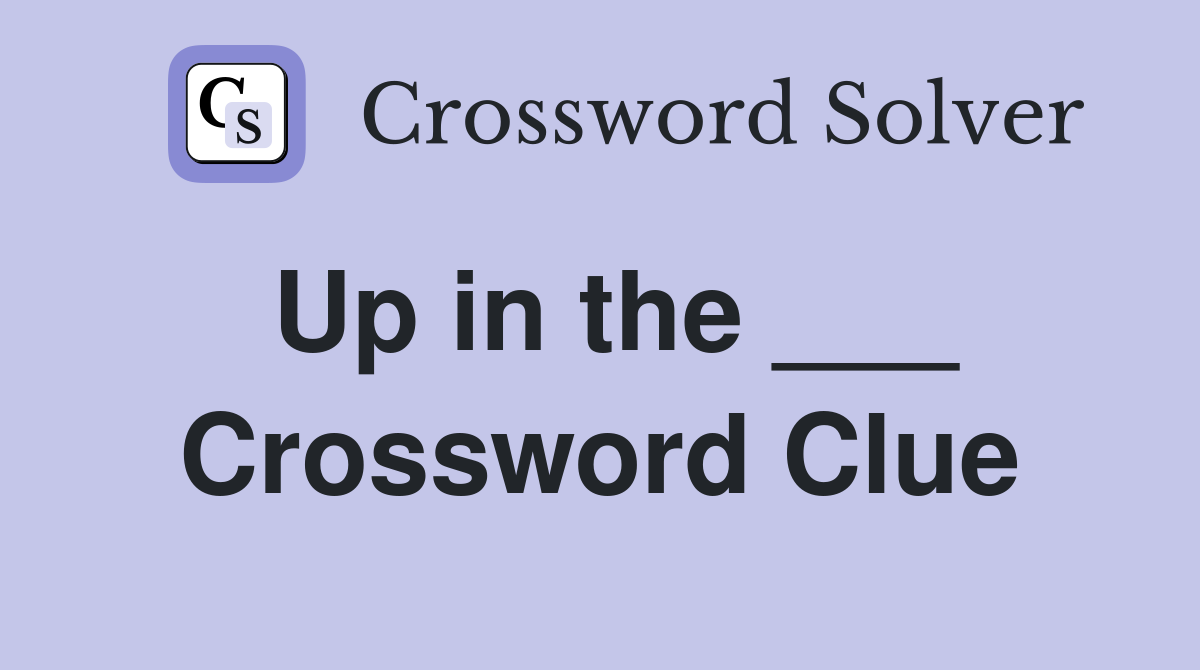 Up in the ___ Crossword Clue