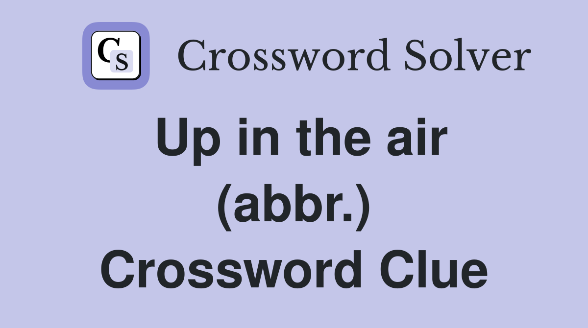 Up in the air (abbr.) Crossword Clue