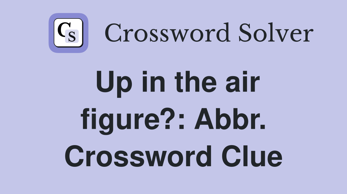 Up in the air figure?: Abbr. Crossword Clue