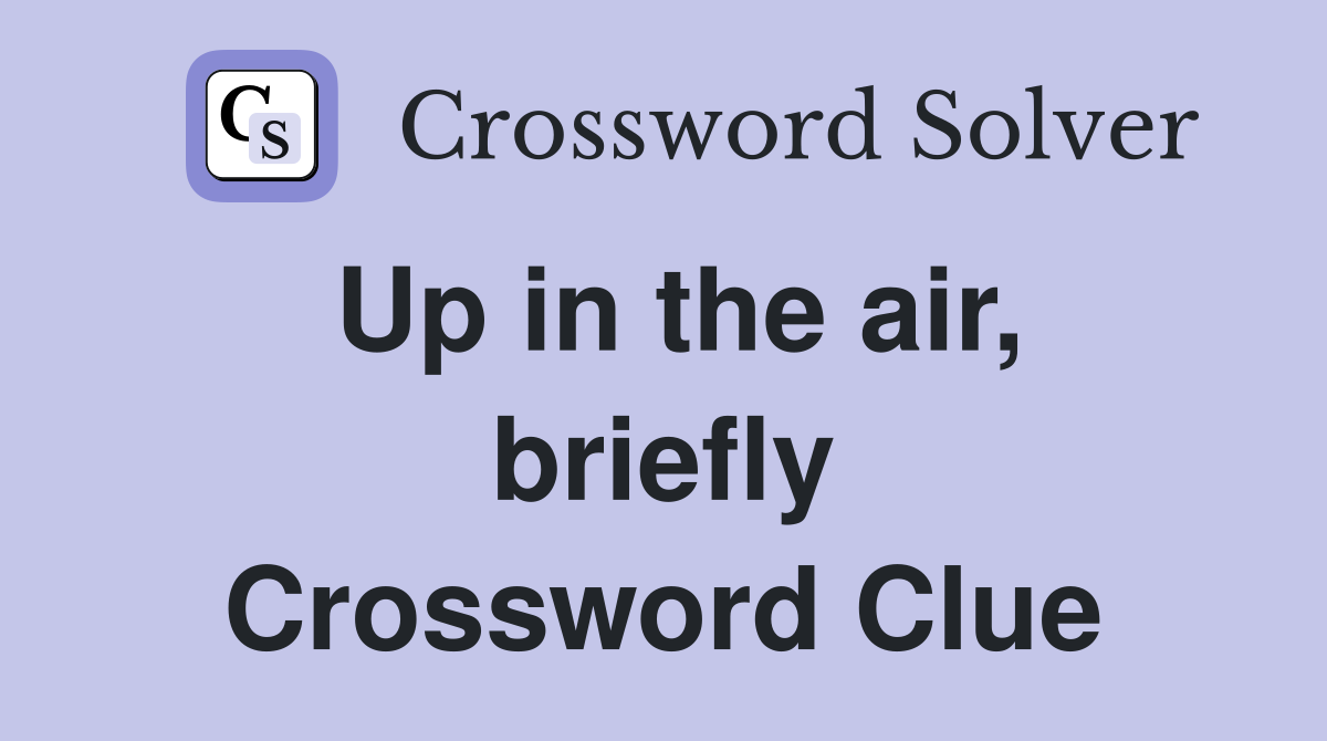 Up in the air, briefly Crossword Clue
