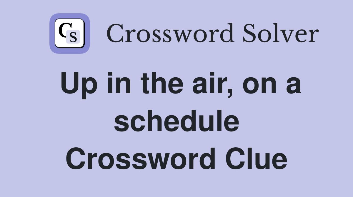 Up in the air, on a schedule Crossword Clue