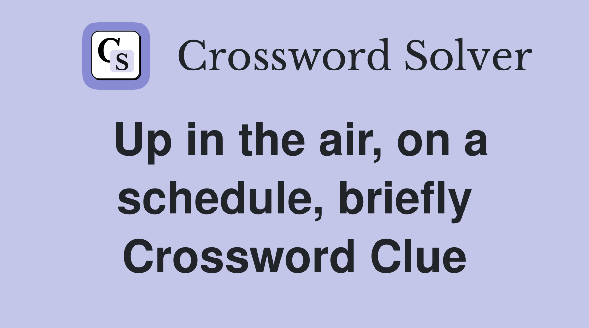 Up in the air, on a schedule, briefly Crossword Clue