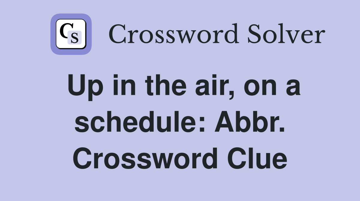 Up in the air, on a schedule: Abbr. Crossword Clue