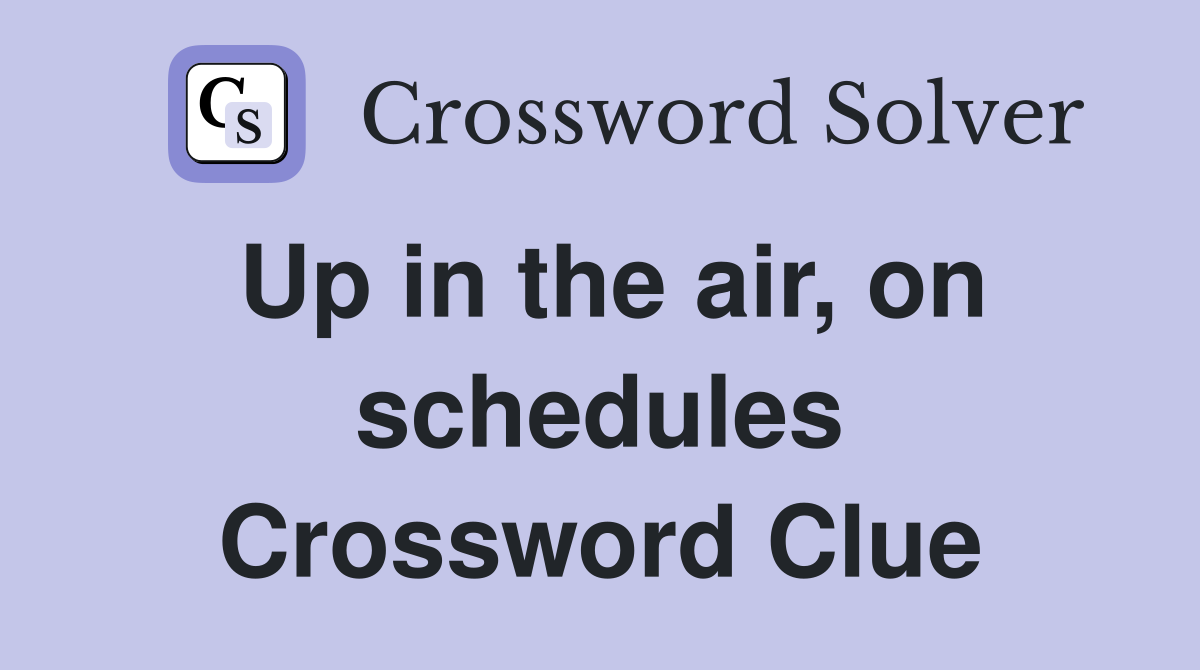 Up in the air, on schedules Crossword Clue