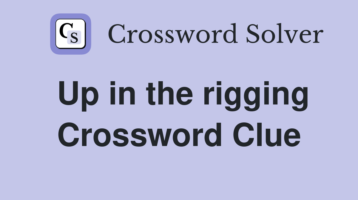 Up in the rigging Crossword Clue
