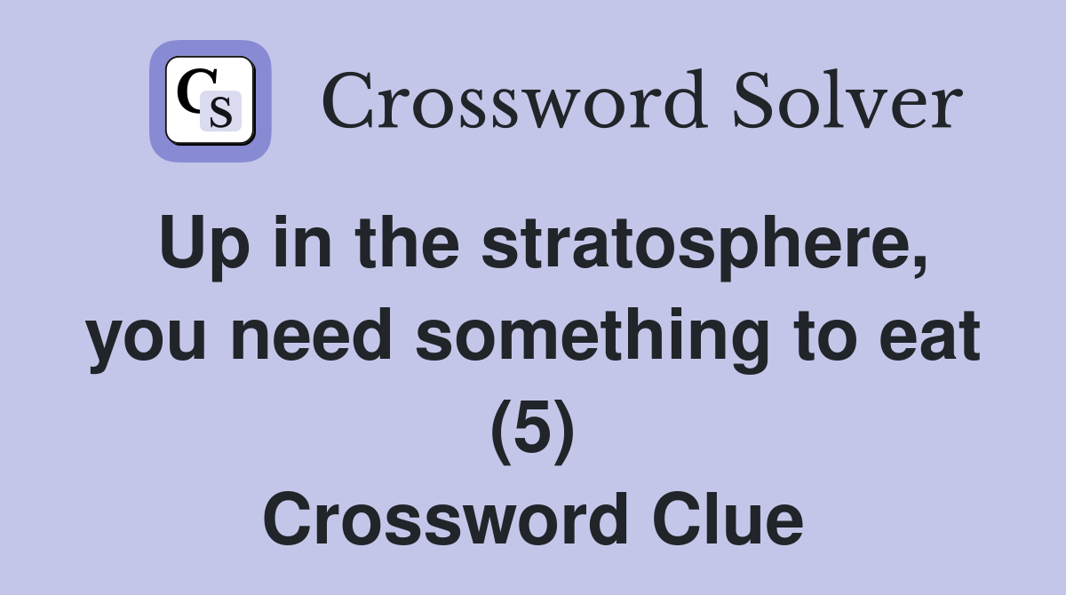 Up in the stratosphere, you need something to eat (5) Crossword Clue