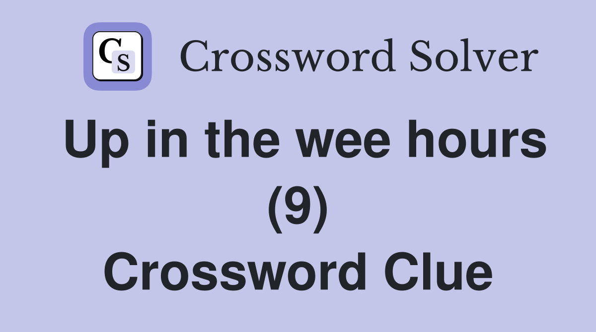 Up in the wee hours (9) Crossword Clue