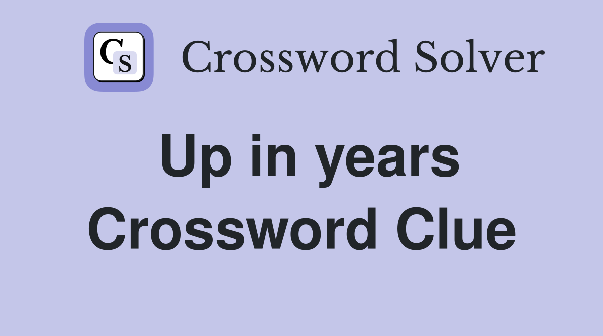 Up in years Crossword Clue