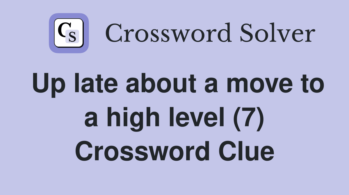 Up late about a move to a high level (7) Crossword Clue