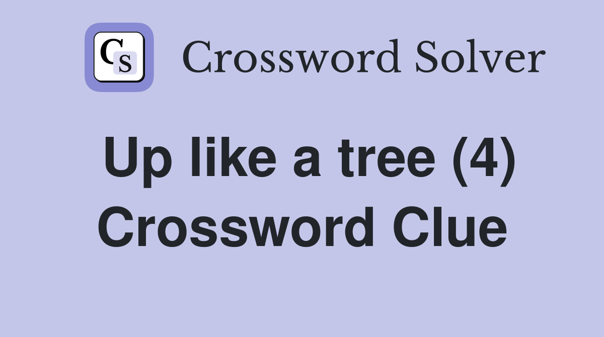 Up like a tree (4) Crossword Clue