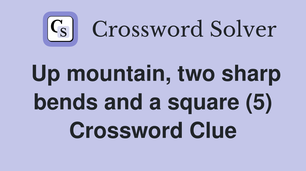 Up mountain, two sharp bends and a square (5) Crossword Clue