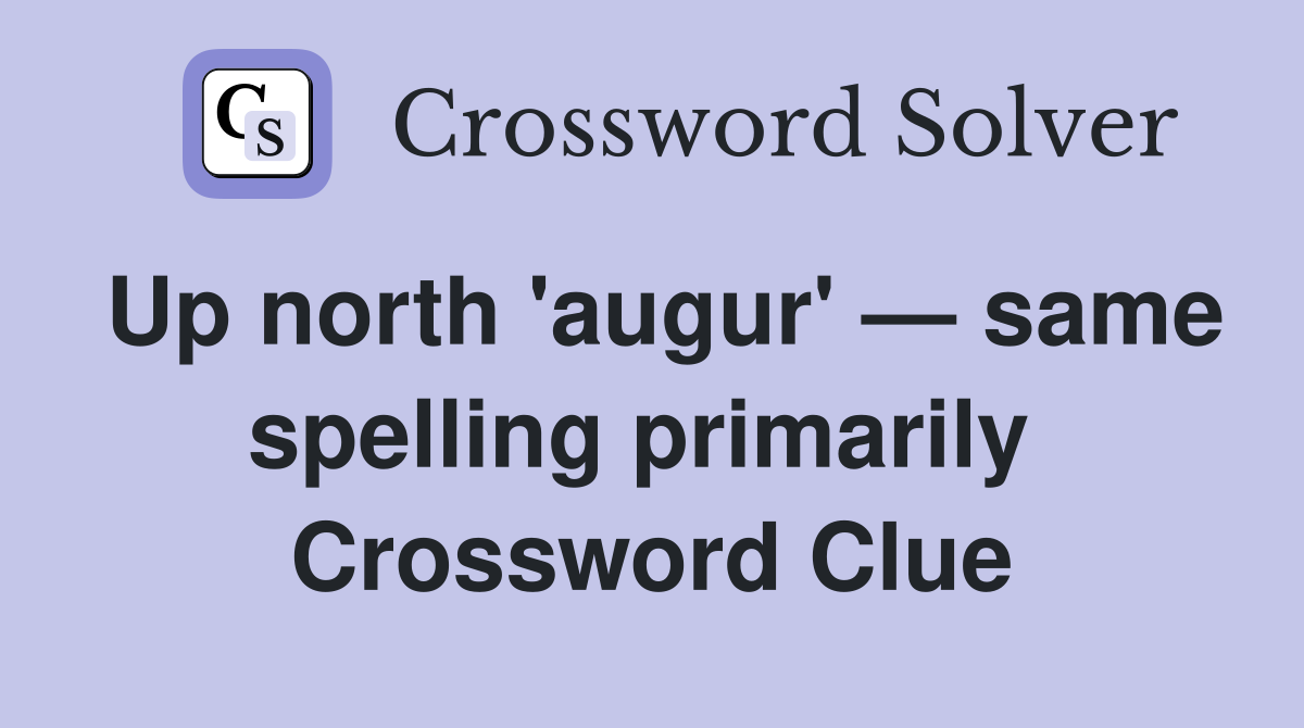 Up north 'augur' — same spelling primarily  Crossword Clue