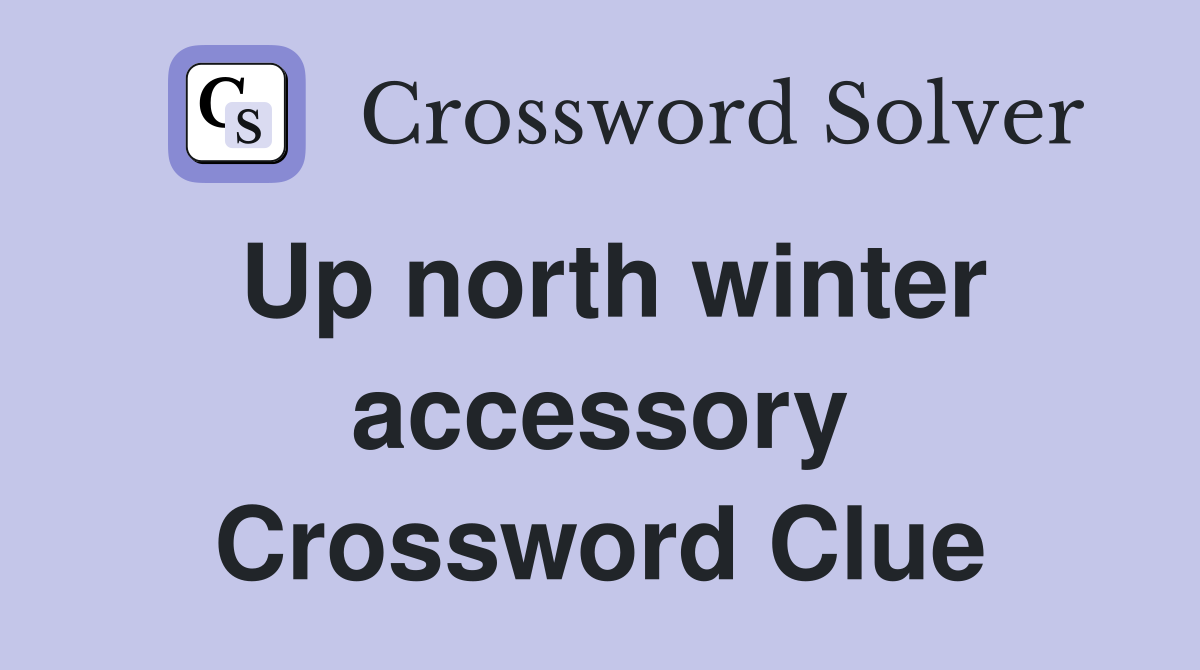 Up north winter accessory Crossword Clue