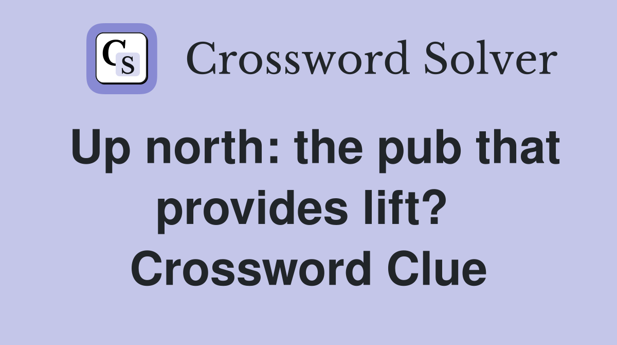 Up north: the pub that provides lift?  Crossword Clue