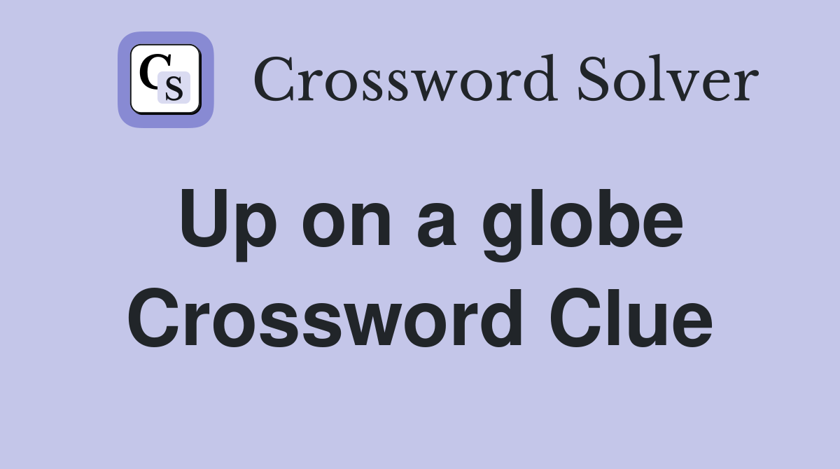 Up on a globe Crossword Clue
