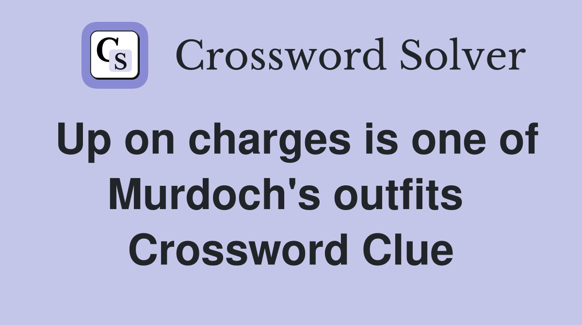 Up on charges is one of Murdoch's outfits  Crossword Clue