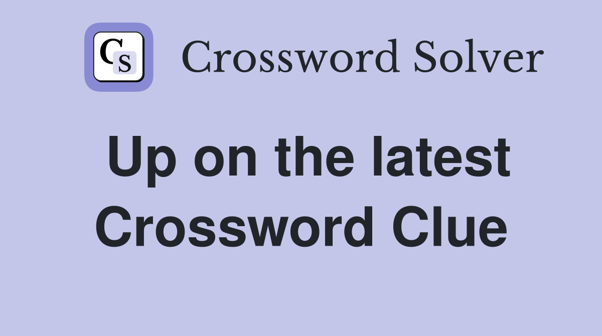 Up on the latest Crossword Clue