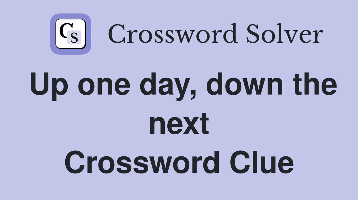 Up one day, down the next Crossword Clue