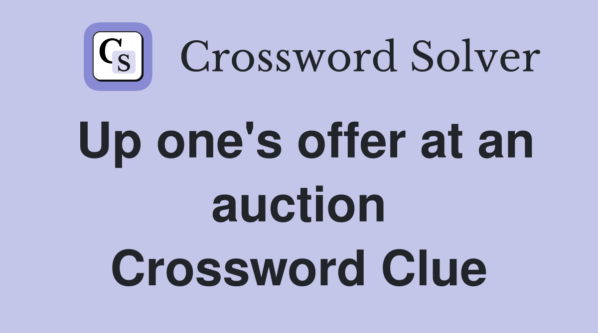 Up one's offer at an auction Crossword Clue