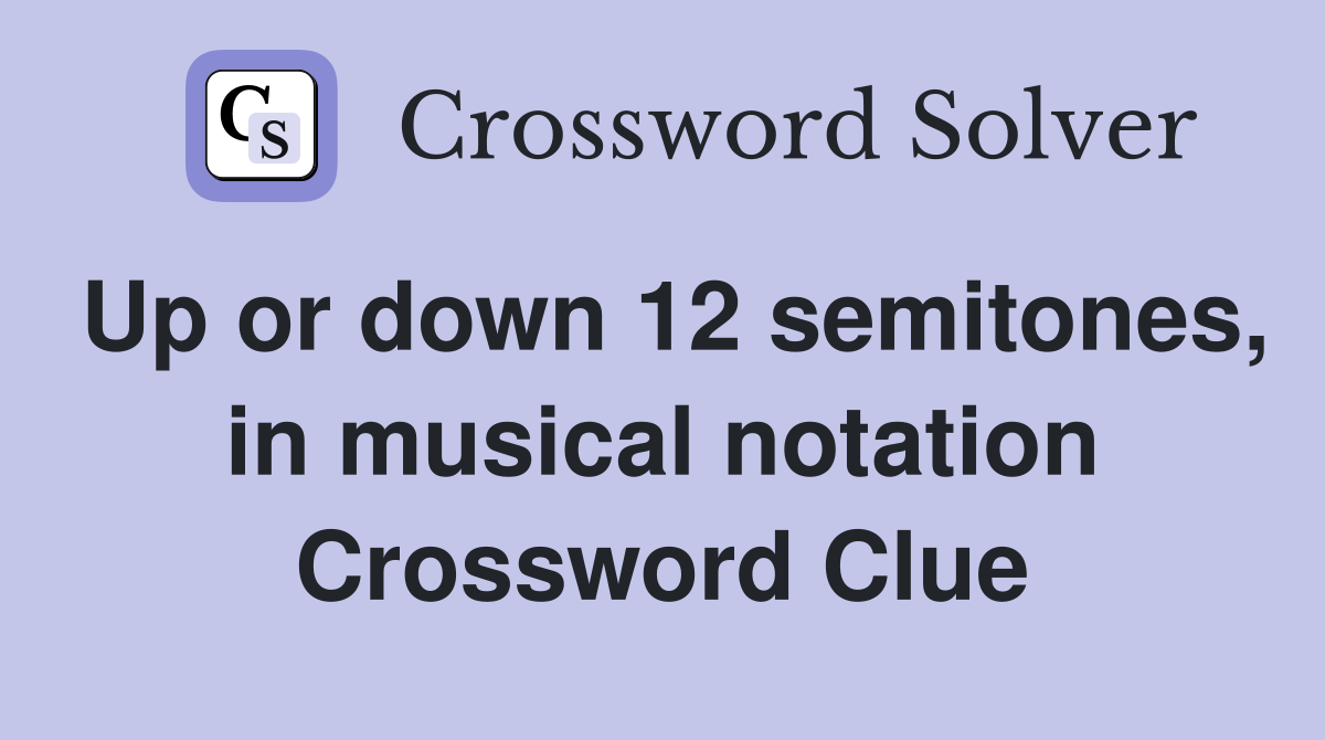 Up or down 12 semitones, in musical notation Crossword Clue