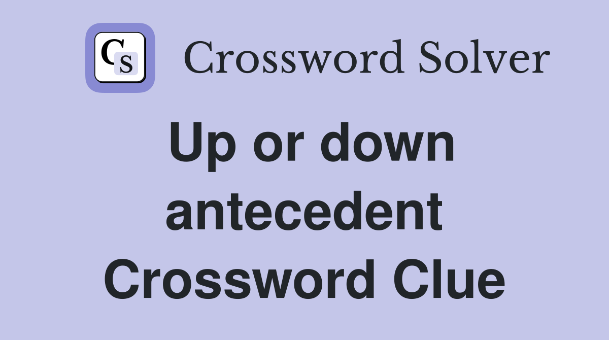 Up or down antecedent Crossword Clue