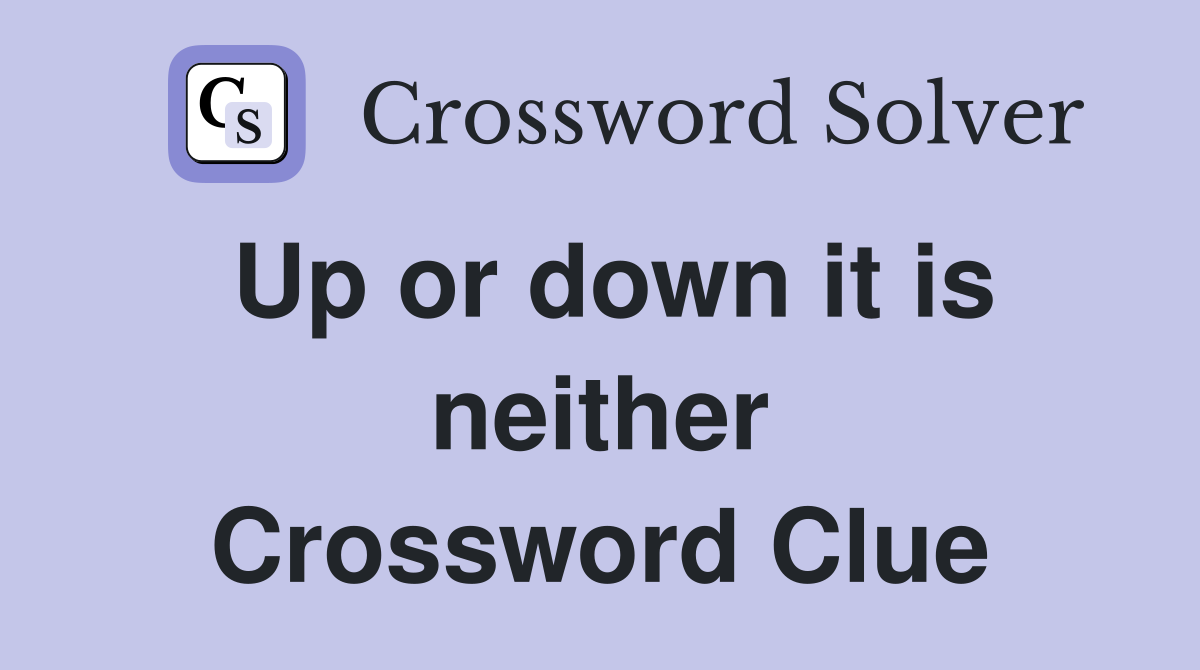 Up or down it is neither Crossword Clue