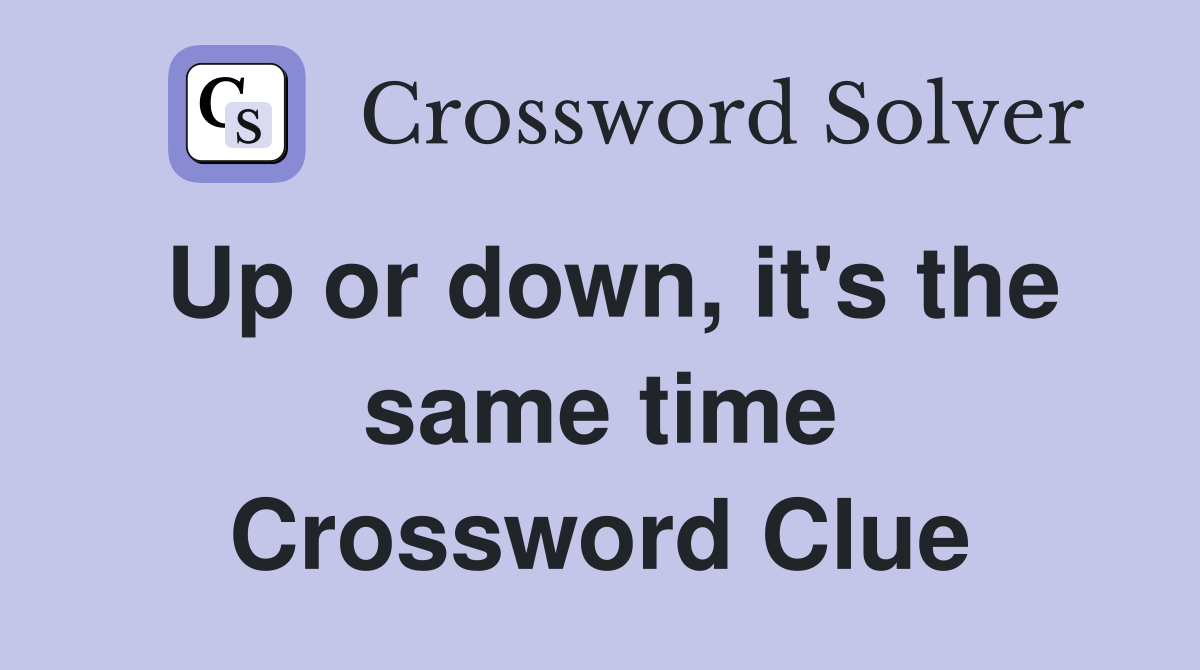 Up or down, it's the same time Crossword Clue