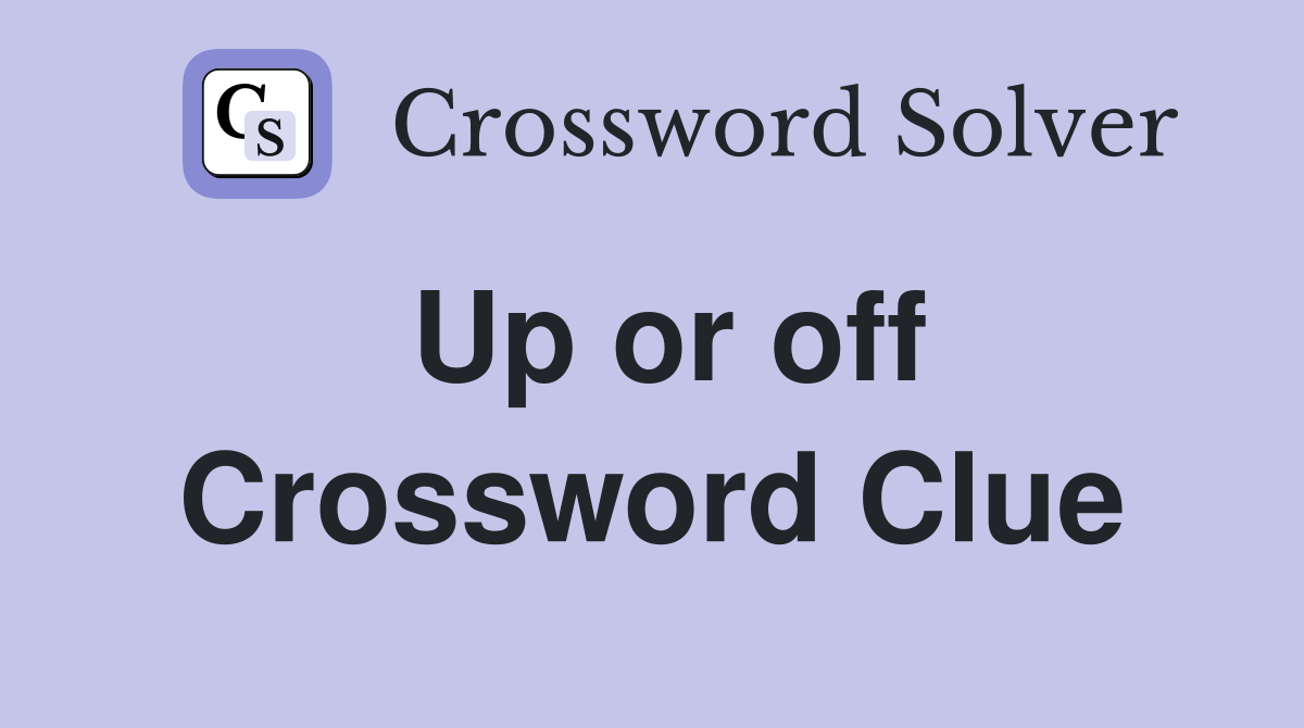 Up or off Crossword Clue
