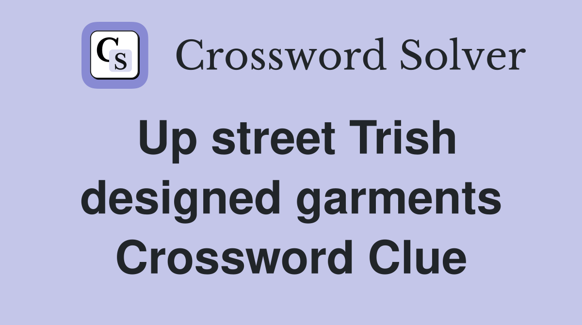 Up street Trish designed garments Crossword Clue