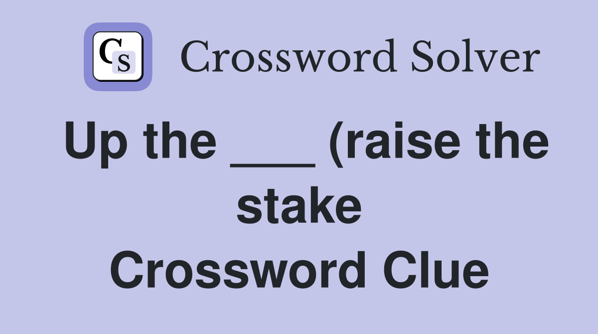 Up the (raise the stake) Crossword Clue Answers Crossword Solver Up the (raise the stake) Crossword Clue Answers Crossword Solver
