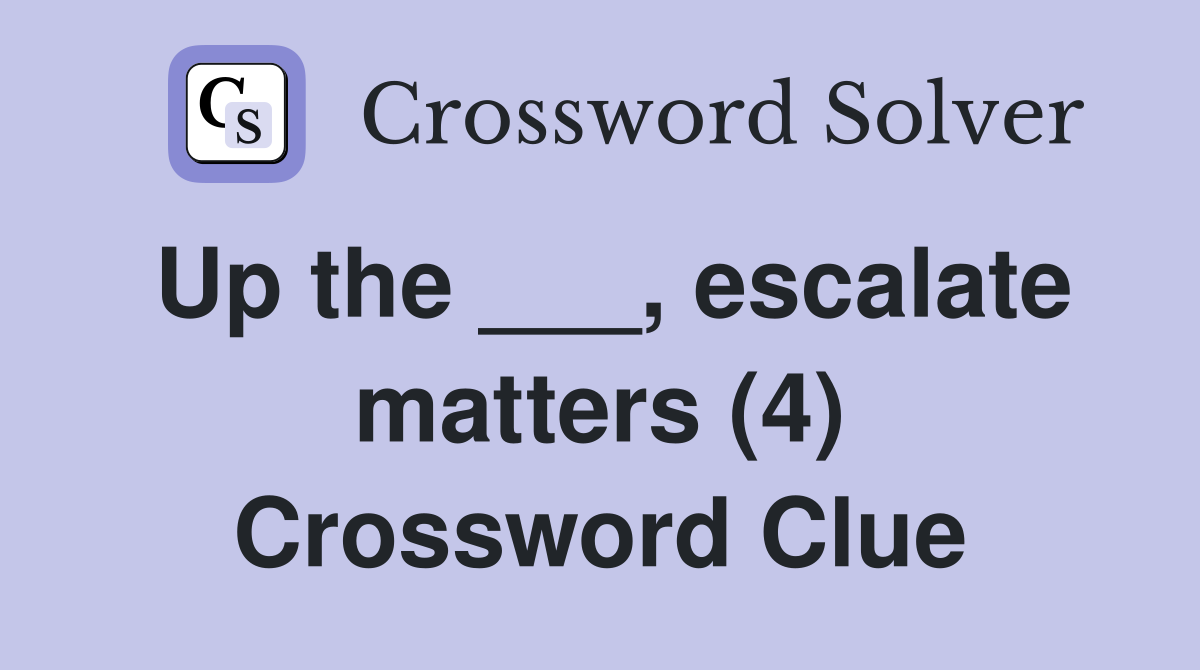 Up the ___, escalate matters (4) Crossword Clue