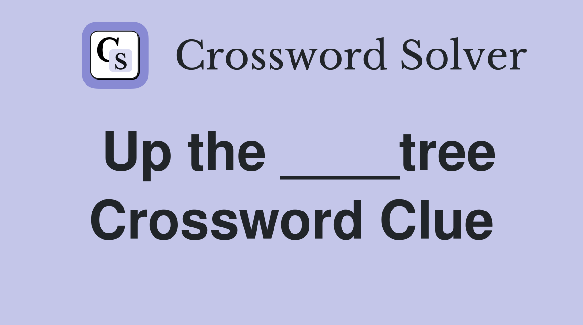 Up the ____tree Crossword Clue