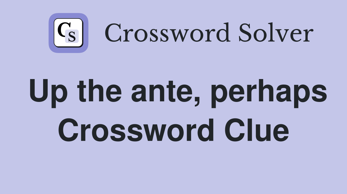 Up the ante, perhaps Crossword Clue