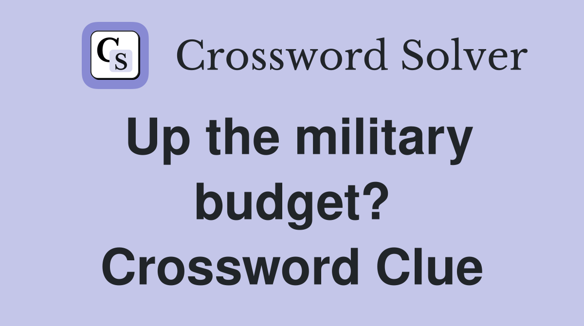 Up the military budget? Crossword Clue