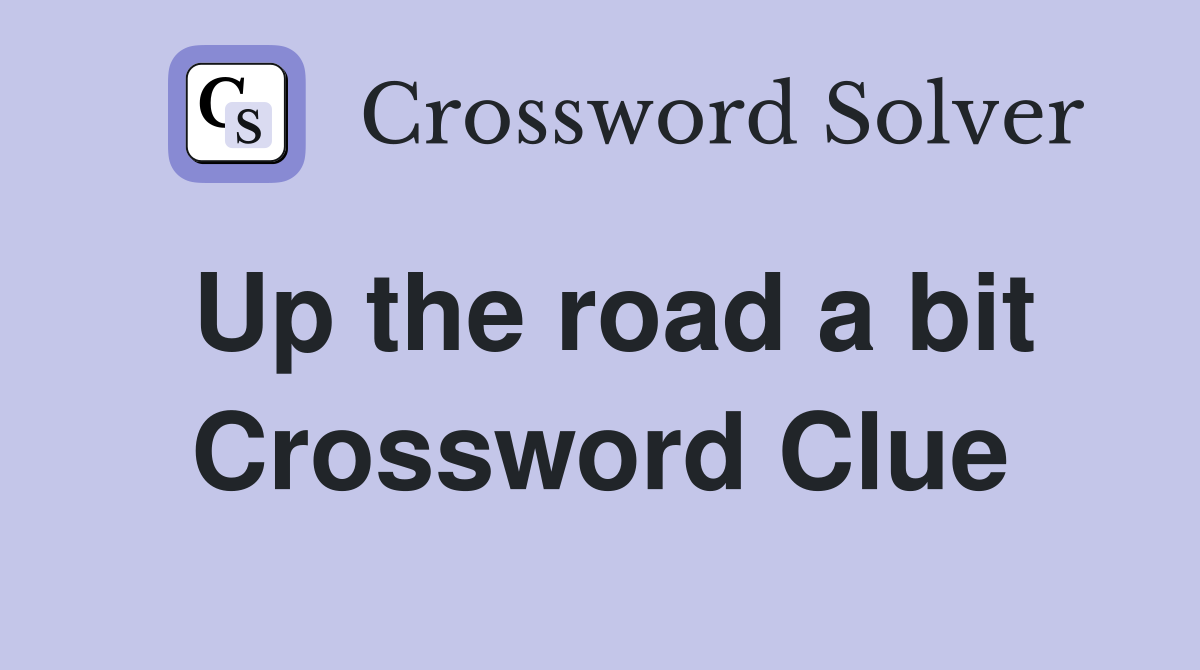 Up the road a bit Crossword Clue