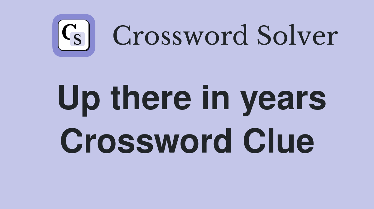 Up there in years Crossword Clue
