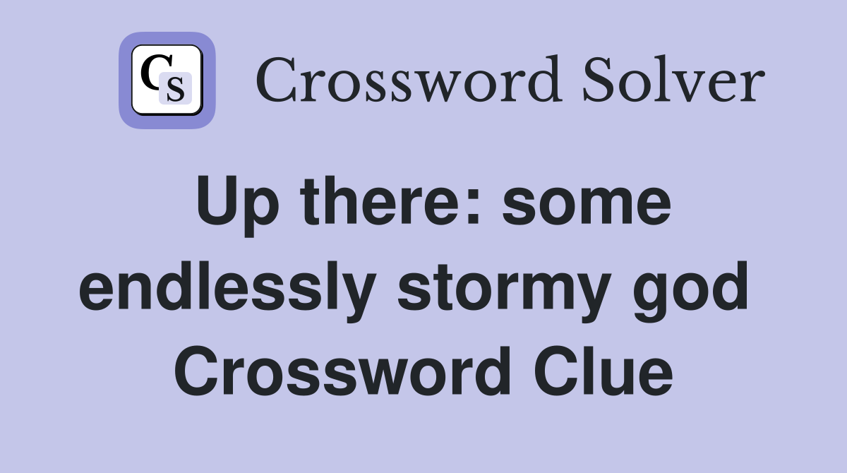 Up there: some endlessly stormy god  Crossword Clue