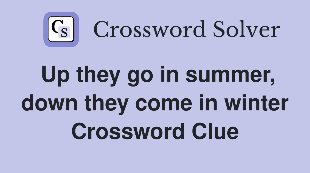 Up they go in summer, down they come in winter Crossword Clue