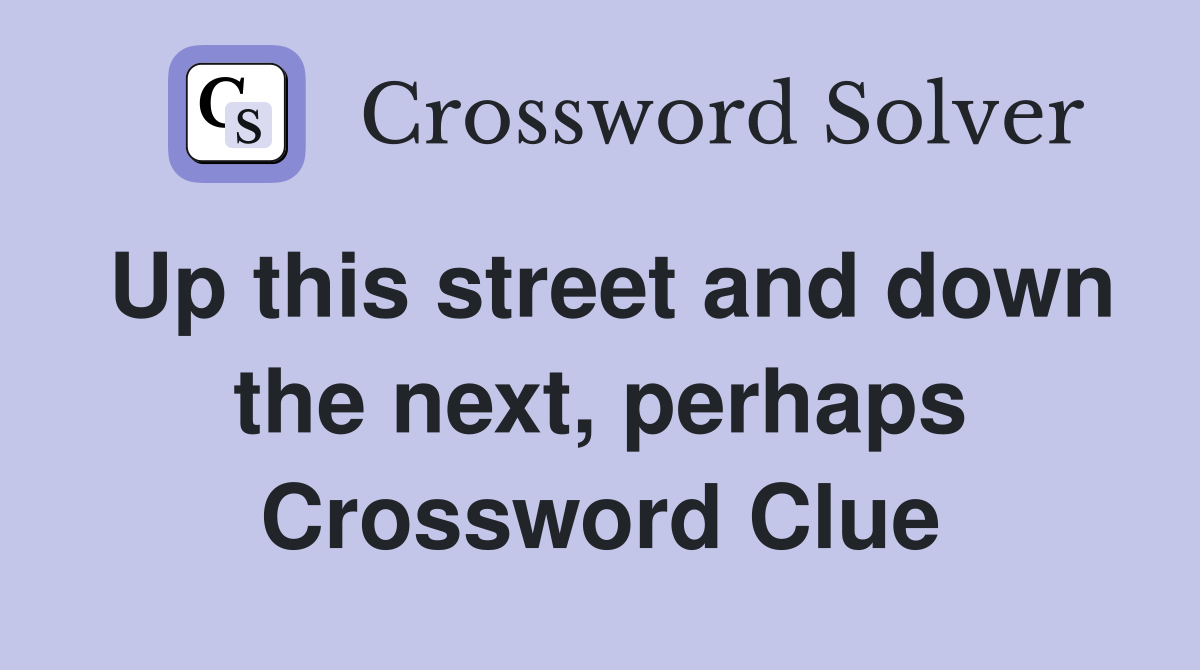 Up this street and down the next, perhaps Crossword Clue